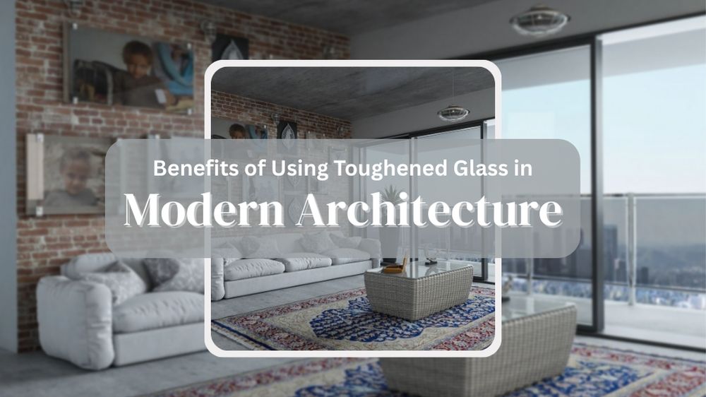 Benefits of Using Toughened Glass in Modern Architecture
